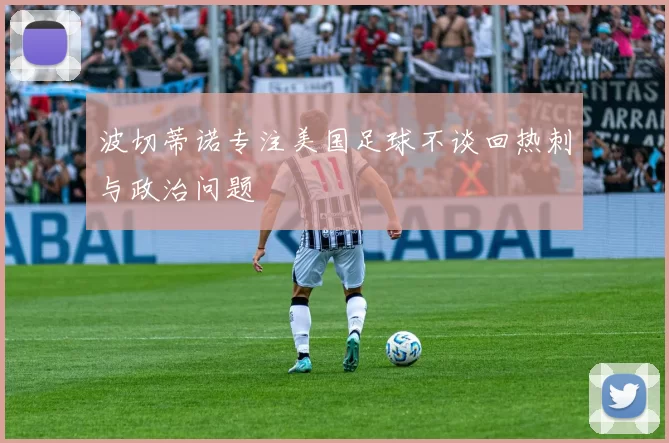 波切蒂诺专注美国足球不谈回热刺与政治问题