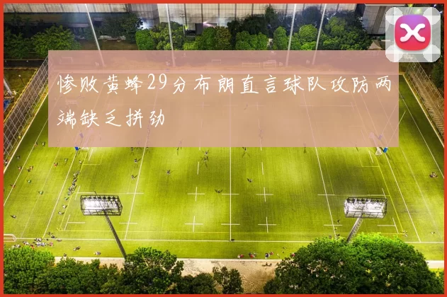 惨败黄蜂29分布朗直言球队攻防两端缺乏拼劲